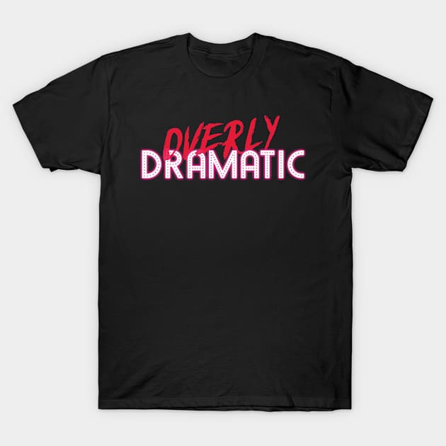 Overly Dramatic T-Shirt by bluerockproducts